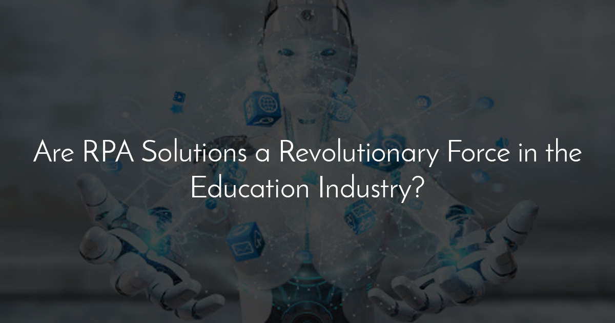 Are RPA Solutions a Revolutionary Force in the Education Industry?