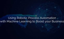 Using Robotic Process Automation with Machine Learning to Boost your Business
